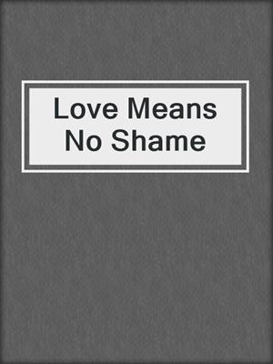 cover image of Love Means No Shame