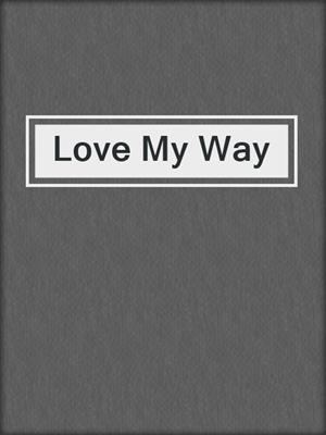 cover image of Love My Way