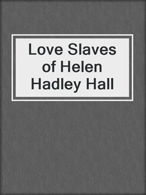 cover image of Love Slaves of Helen Hadley Hall