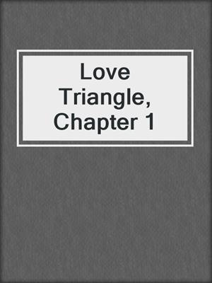 cover image of Love Triangle, Chapter 1