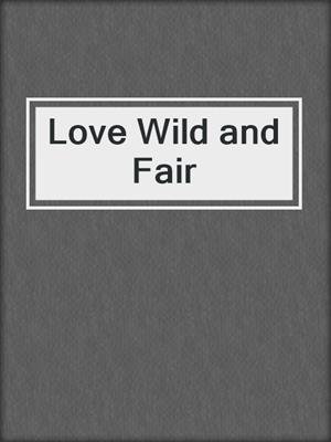 cover image of Love Wild and Fair