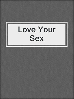 cover image of Love Your Sex