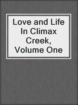 cover image of Love and Life In Climax Creek, Volume One