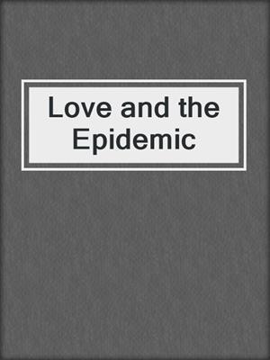 cover image of Love and the Epidemic