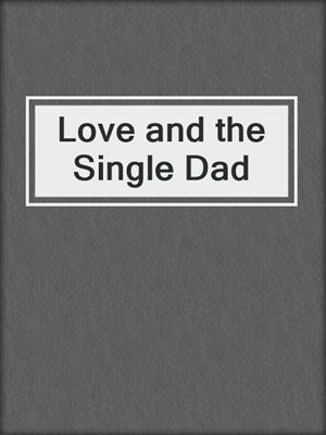 cover image of Love and the Single Dad