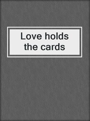 Love holds the cards