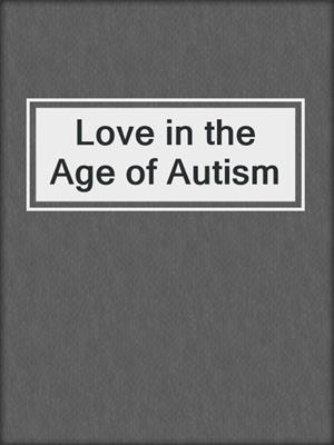 cover image of Love in the Age of Autism