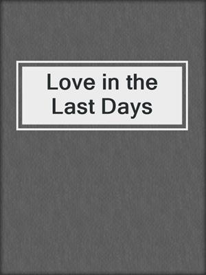 cover image of Love in the Last Days