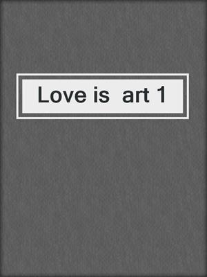 cover image of Love is  art 1