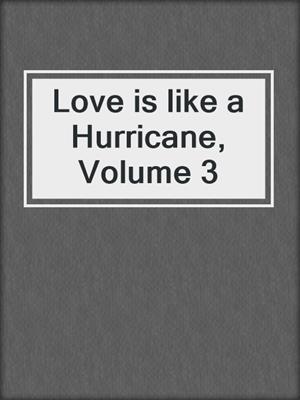 cover image of Love is like a Hurricane, Volume 3