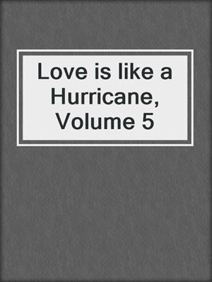 cover image of Love is like a Hurricane, Volume 5