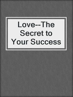 Love--The Secret to Your Success