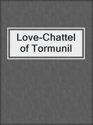 cover image of Love-Chattel of Tormunil
