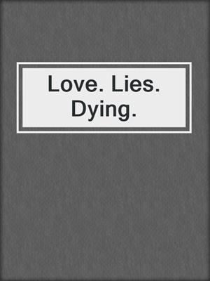 cover image of Love. Lies. Dying.