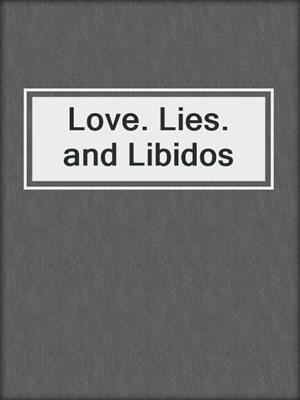 cover image of Love. Lies. and Libidos