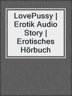 cover image of LovePussy | Erotik Audio Story | Erotisches Hörbuch