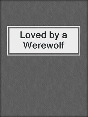 cover image of Loved by a Werewolf