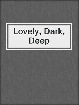 cover image of Lovely, Dark, Deep