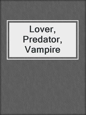 cover image of Lover, Predator, Vampire
