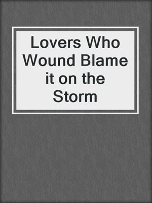 cover image of Lovers Who Wound Blame it on the Storm