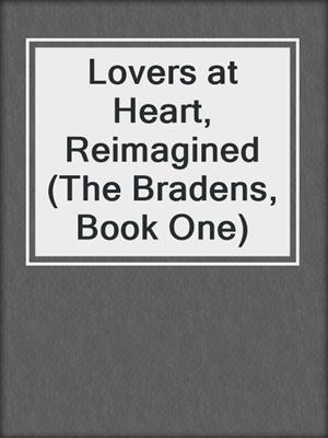 cover image of Lovers at Heart, Reimagined (The Bradens, Book One)