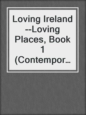 Loving Ireland--Loving Places, Book 1 (Contemporary Romantic Comedy)