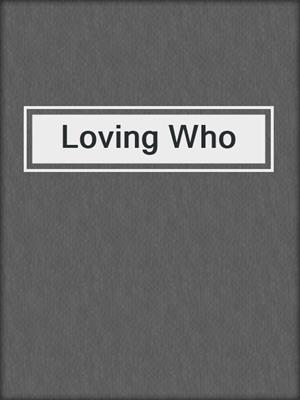 cover image of Loving Who