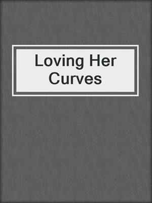 cover image of Loving Her Curves