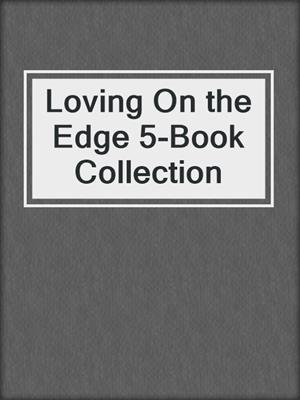 cover image of Loving On the Edge 5-Book Collection