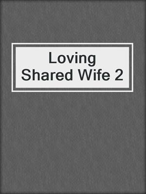 cover image of Loving Shared Wife 2