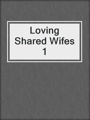 cover image of Loving Shared Wifes 1