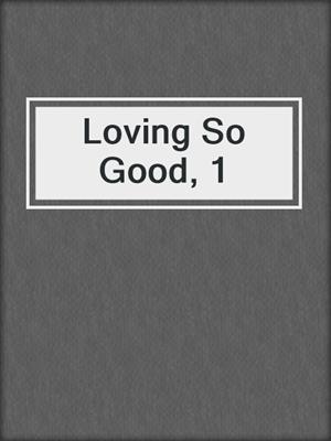 cover image of Loving So Good, 1