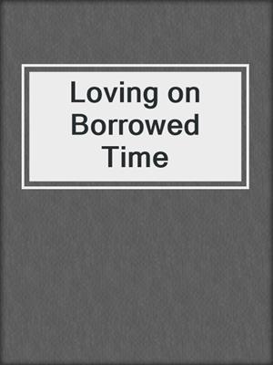 Loving on Borrowed Time