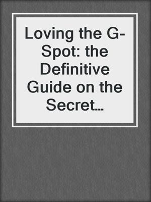cover image of Loving the G-Spot: the Definitive Guide on the Secret Center of Feminine Pleasure
