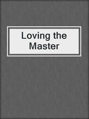cover image of Loving the Master