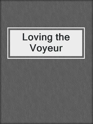 cover image of Loving the Voyeur