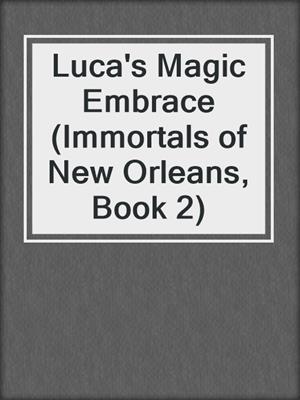 cover image of Luca's Magic Embrace (Immortals of New Orleans, Book 2)