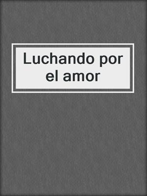 cover image of Luchando por el amor