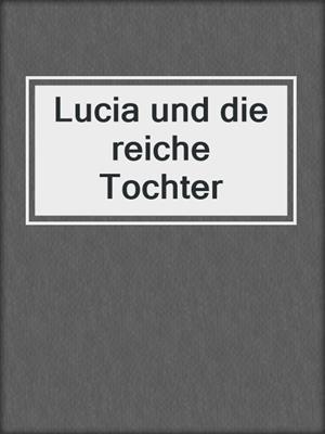 cover image of Lucia und die reiche Tochter