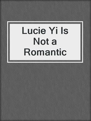 cover image of Lucie Yi Is Not a Romantic