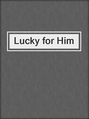 cover image of Lucky for Him