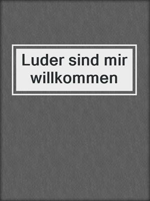 cover image of Luder sind mir willkommen