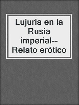 cover image of Lujuria en la Rusia imperial--Relato erótico