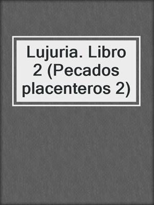 cover image of Lujuria. Libro 2 (Pecados placenteros 2)