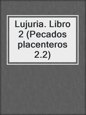 cover image of Lujuria. Libro 2 (Pecados placenteros 2.2)