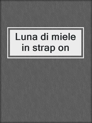 cover image of Luna di miele in strap on