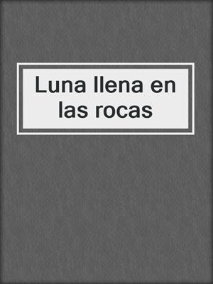 cover image of Luna llena en las rocas