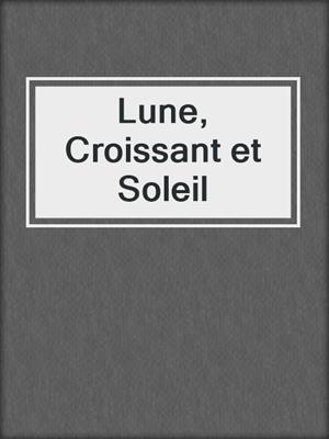 cover image of Lune, Croissant et Soleil