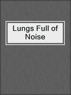 Lungs Full of Noise
