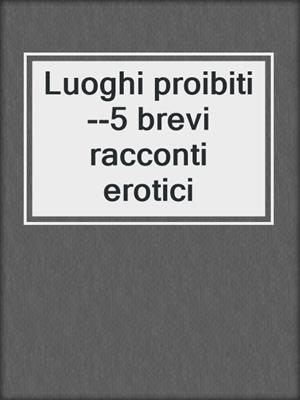 Luoghi proibiti--5 brevi racconti erotici